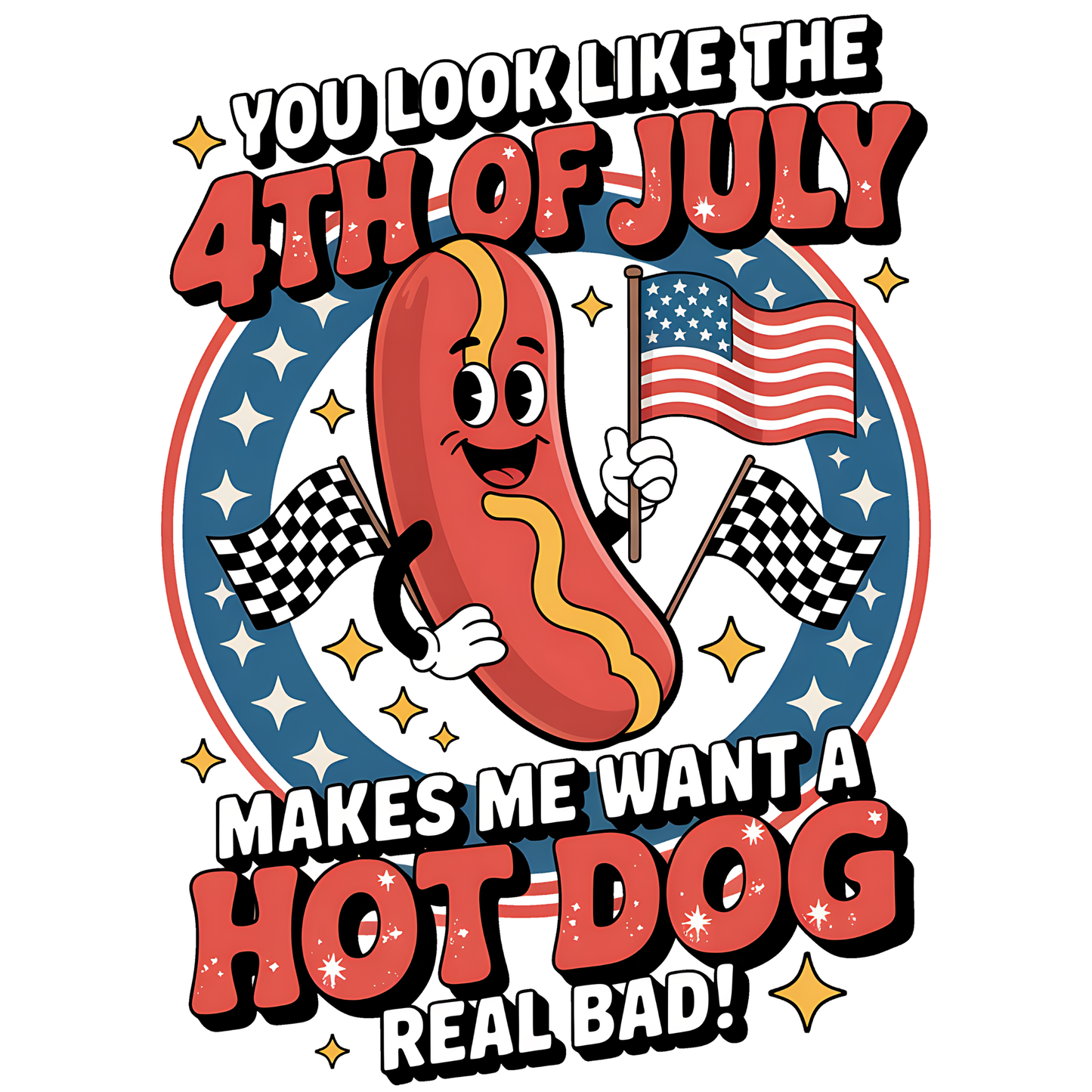 You Like The 4th of July Makes Me Want A Hotdog Real Bad