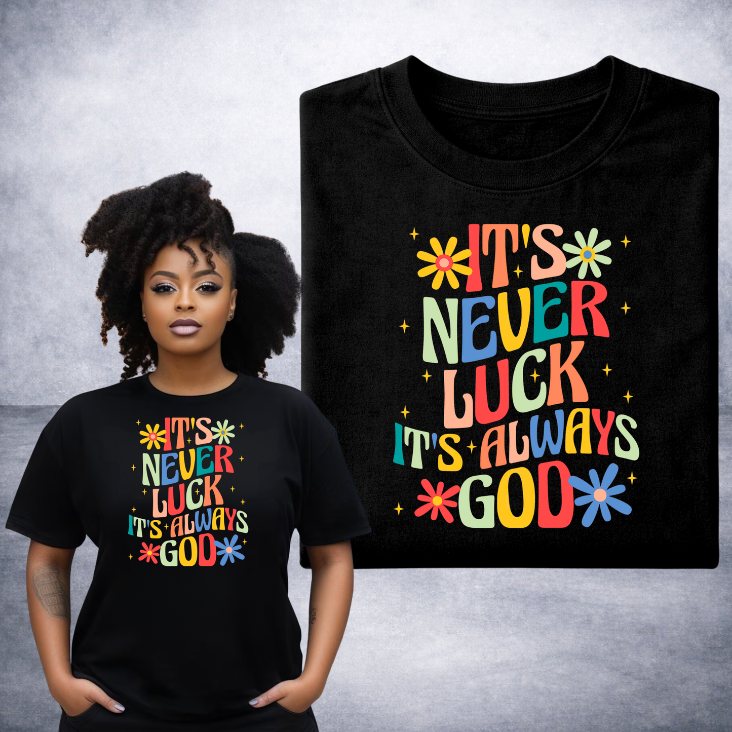 IT'S NEVER LUCK IT'S ALWAYS GOD FLOWER POWER