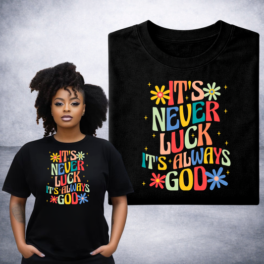 IT'S NEVER LUCK IT'S ALWAYS GOD FLOWER POWER